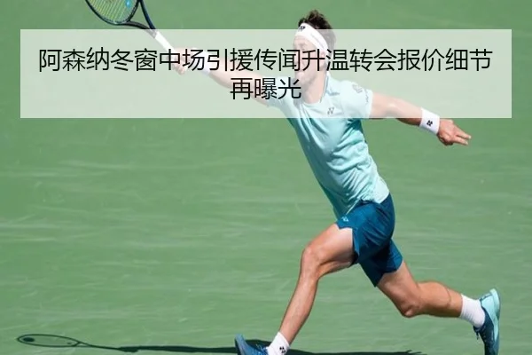 阿森纳冬窗中场引援传闻升温转会报价细节再曝光（milanosports）